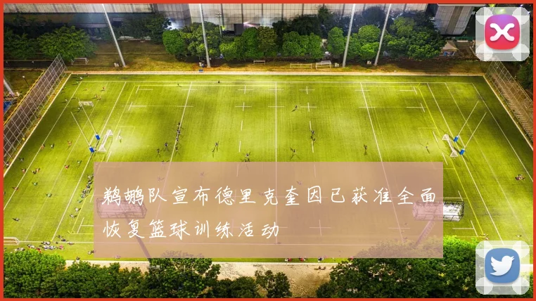 鹈鹕队宣布德里克奎因已获准全面恢复篮球训练活动