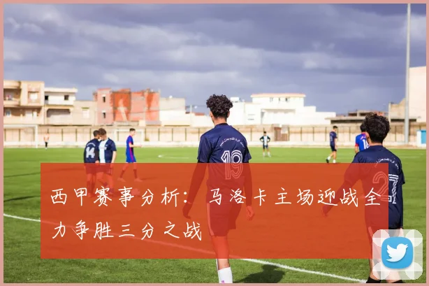 西甲赛事分析：马洛卡主场迎战全力争胜三分之战