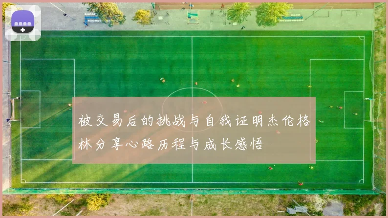 被交易后的挑战与自我证明杰伦格林分享心路历程与成长感悟