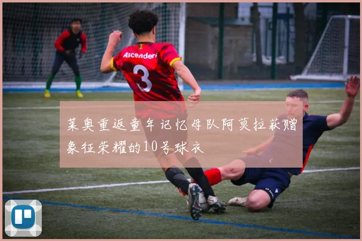 莱奥重返童年记忆母队阿莫拉获赠象征荣耀的10号球衣