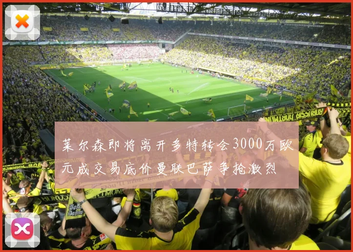 莱尔森即将离开多特转会3000万欧元成交易底价曼联巴萨争抢激烈