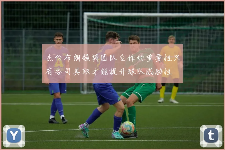 杰伦布朗强调团队合作的重要性只有各司其职才能提升球队威胁性