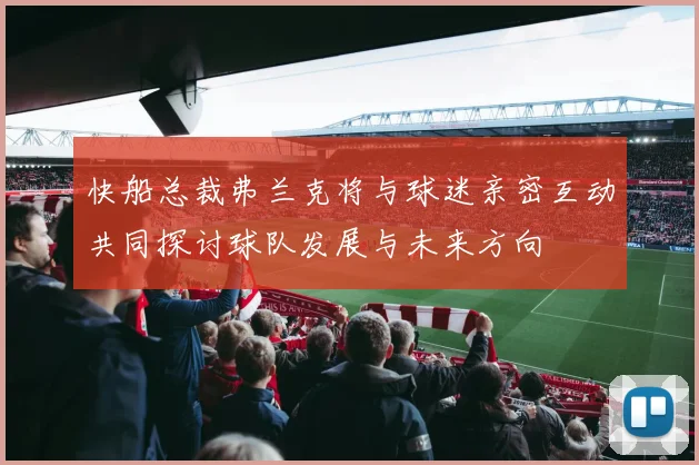 快船总裁弗兰克将与球迷亲密互动共同探讨球队发展与未来方向